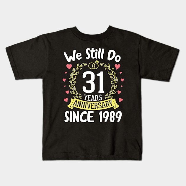 We Still Do 31 Years Anniversary Since 1989 Happy Marry Memory Day Wedding Husband Wife Kids T-Shirt by DainaMotteut